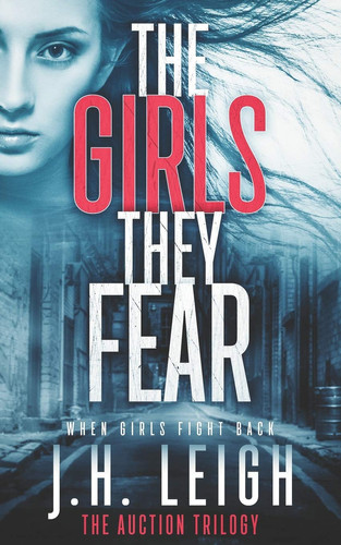 The Girls They Fear A Twisted, Captivating Thriller by J. H. Leigh