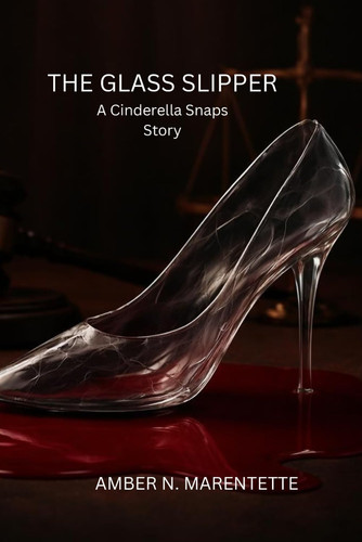 The Glass Slipper (A Cinderella Snaps Story) by Marentette, Amber N.