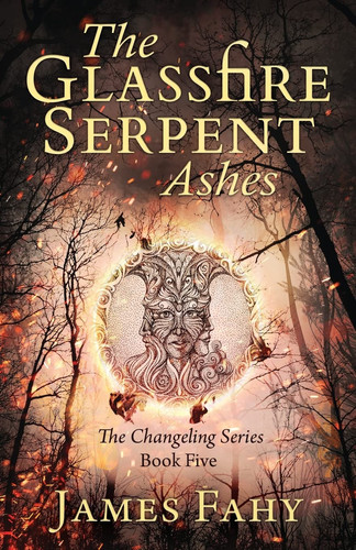 The Glassfire Serpent Part II, Ashes An Epic Fantasy Adventure by James Fahy