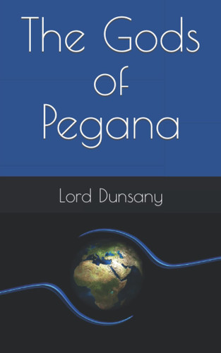 The Gods of Pegana: An early fantasy tale (Annotated) by Dunsany, Lord
