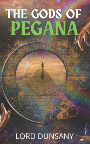 The Gods of Pegana: Classic 1905 Collection of Fantasy Stories by Dunsany, Lord