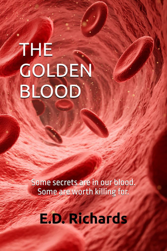 THE GOLDEN BLOOD: A Genetic Thriller of Power, Secrets and Survival by Richards, E.D.