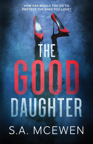 The Good Daughter by S. A. McEwen
