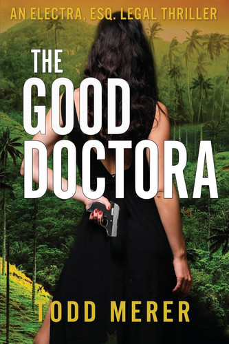 The Good Doctora An Organized Crime Legal Thriller by Todd Merer