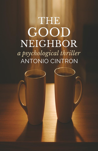 The Good Neighbor - A Psychological Thriller by ANTONIO. CINTRON