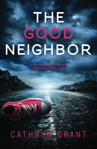 The Good Neighbor: A psychological thriller with a shocking twist by Grant, Cathryn