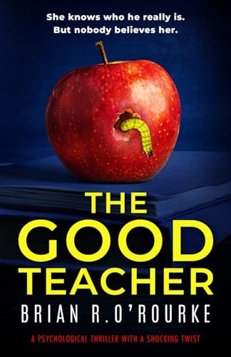 The Good Teacher: a psychological thriller with a shocking twist by O'Rourke, Brian R.