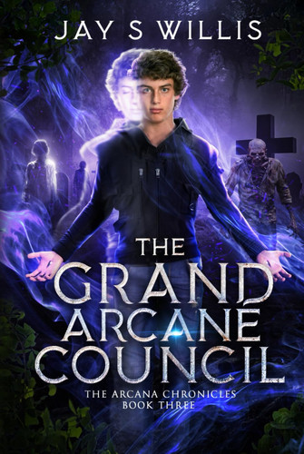 The Grand Arcane Council: - The Arcana Chronicle Book Three: a Coming of Age Paranormal Urban Fantasy Novel by Jay S. Willis