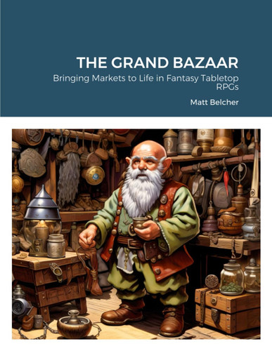 The Grand Bazaar Bringing Markets to Life in Fantasy Tabletop RPGs by Matt Belcher