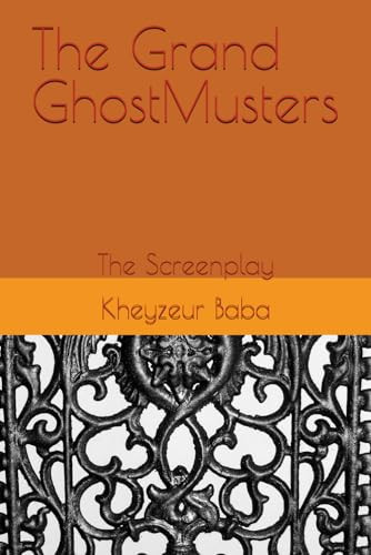 The Grand GhostMusters The Screenplay by KHEYZEUR. BABA