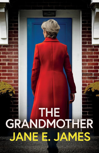 The Grandmother An Unputdownable Psychological Thriller with a Jaw-dropping Twist by Jane E. James