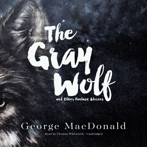 The Gray Wolf and Other Fantasy Stories by George MacDonald