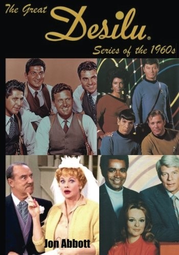 The Great Desilu Series of the 1960s by Jon Abbott