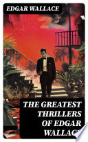 The Greatest Thrillers of Edgar Wallace by Edgar Wallace