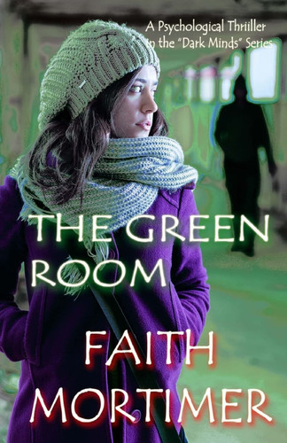 The Green Room A Psychological Thriller in the "DARK MINDS" Series by Faith Mortimer