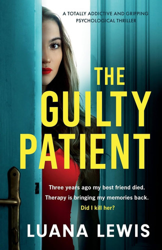 The Guilty Patient A Totally Addictive and Gripping Psychological Thriller by Luana Lewis