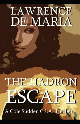The Hadron Escape A Cole Sudden C. I. A. Action Thriller by Lawrence De Maria