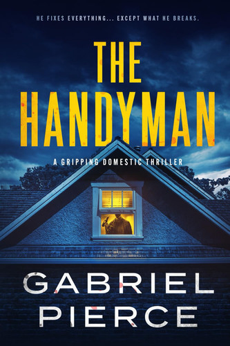 The Handyman - A Gripping Domestic Thriller by Gabriel Pierce