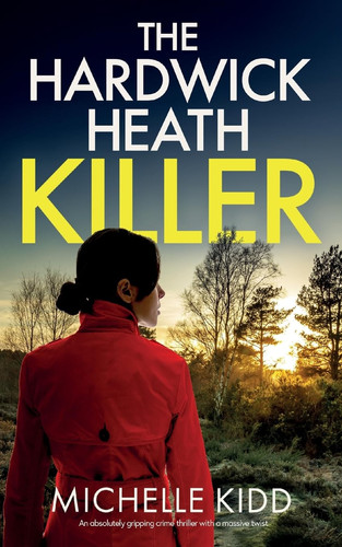 THE HARDWICK HEATH KILLER an Absolutely Gripping Crime Thriller with a Massive Twist by Michelle Kidd