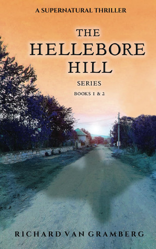 The Hellebore Hill Series A Supernatural Thriller, Books 1 & 2 by Richard Van Gramberg