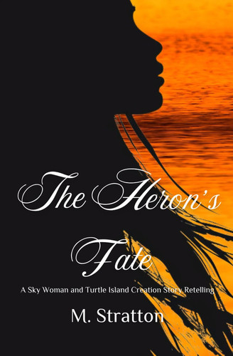 The Heron's Fate - A Fantasy Retelling of the Native Story of Sky Woman by M. Stratton