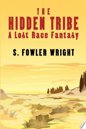 The Hidden Tribe A Lost Race Fantasy by S. Fowler Wright