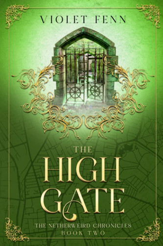 The High Gate: The Netherweird Chronicles, Book Two - paranormal urban fantasy, where history and mythology collide by Fenn, Violet