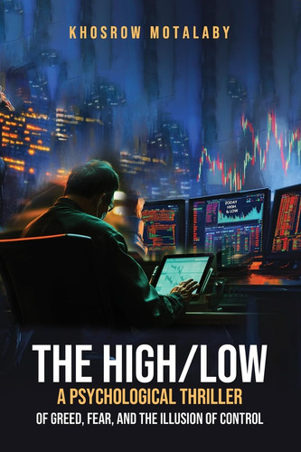 The High/Low A Psychological Thriller of Greed, Fear, and the Illusion of Control by KHOSROW. MOTALABY
