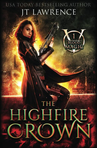 The HighFire Crown - An Urban Fantasy Action Adventure: Blood Magic Book One by JT. LAWRENCE