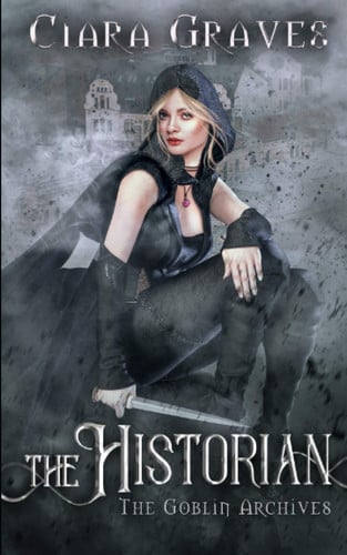 The Historian A Goblin Vs. Elves Urban Fantasy by Ciara Graves