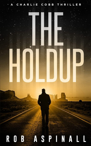 The Holdup (Charlie Cobb #3: Fast-Paced Vigilante Justice Thrillers) by Rob Aspinall