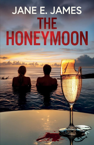 The Honeymoon A Totally Addictive Psychological Thriller Full of Shocking Twists by Jane E. James