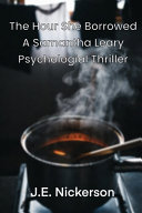 The Hour She Borrowed A Samantha Leary Psychological Thriller by J E Nickerson