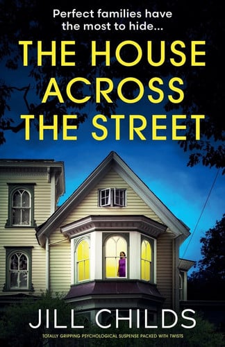 The House Across the Street Totally Gripping Psychological Suspense Packed with Twists by Jill Childs