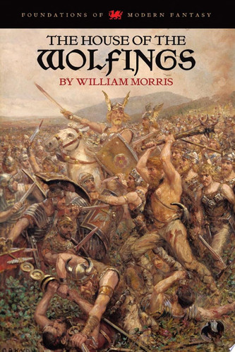 The House of the Wolfings (Foundations of Modern Fantasy Edition) by William Morris