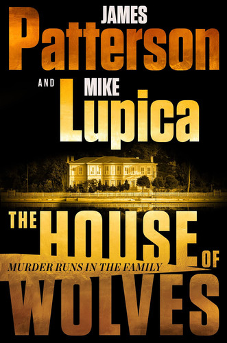 The House of Wolves: Bolder Than Yellowstone or Succession, Patterson and Lupica's Power-Family Thriller Is Not To Be Missed by Patterson, James