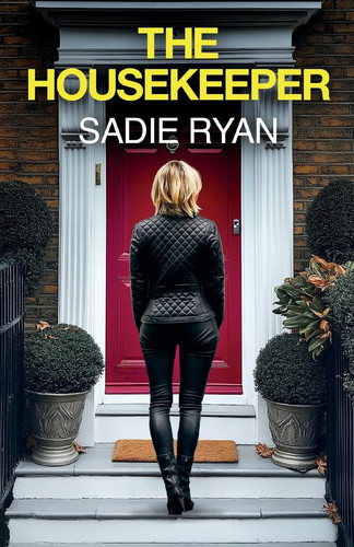 The Housekeeper A Totally Addictive Psychological Thriller with a Shocking Final Twist by Sadie Ryan
