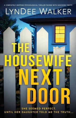 The Housewife Next Door - A Completely Gripping Psychological Thriller Packed with Shocking Twists by LYNDEE. WALKER