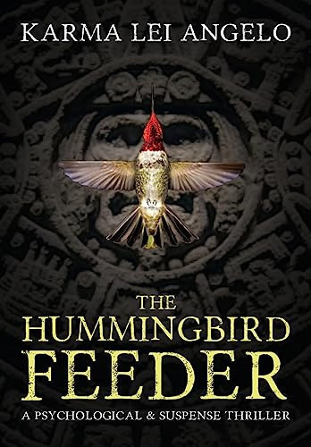 The Hummingbird Feeder A Psychological Thriller by Karma Lei Angelo