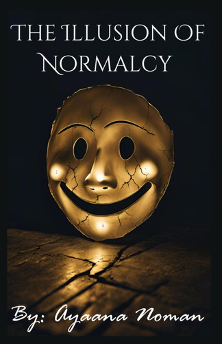The Illusion Of Normalcy by AYAANA. NOMAN