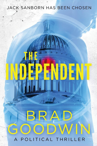 The Independent A Political Thriller by Brad Goodwin
