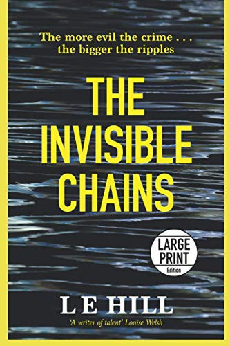 The Invisible Chains: A chilling Scottish crime thriller (Large print edition) by HILL, L E