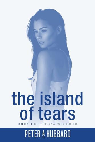 The Island of Tears Book 4 of the Tears Stories by Peter A. Hubbard
