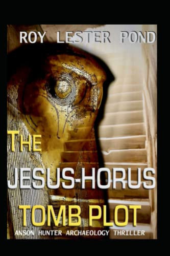 The JESUS-HORUS Tomb Plot Anson Hunter Egyptian Archaeology Thriller by ROY. LESTER POND