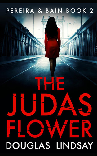 The Judas Flower: A Gripping Serial Killer Crime Thriller (Pereira & Bain) by Lindsay, Douglas