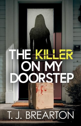The Killer on My Doorstep - A Totally Addictive Psychological Thriller Full of Shocking Twists by T. J. Brearton