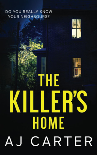 The Killer's Home: A gripping psychological domestic thriller full of suspense and shocking twists (Standalone Psychological Thrillers) by Carter, AJ