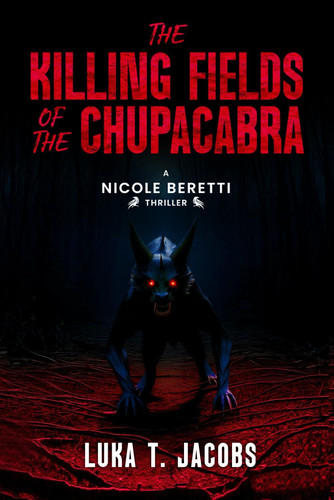 The Killing Fields Of The Chupacabra: A Nicole Beretti Thriller by T. Jacobs, Luka