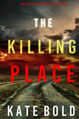 The Killing Place (An Alexa Chase Suspense Thriller—Book 6) by Bold, Kate