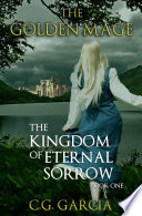 The Kingdom of Eternal Sorrow (The Golden Mage Book One) by C.G. Garcia